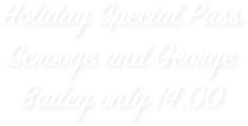 Holiday Special Pass
Scrooge and George Bailey only 14.00
