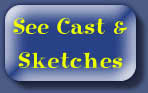 See Cast &
Sketches