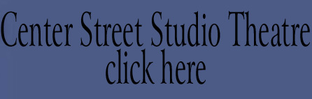 Center Street Studio Theatre

click here