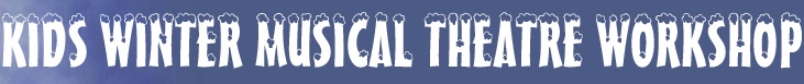 KIDS WINTER MUSICAL THEATRE WORKSHOP