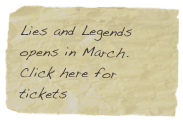 Lies and Legends opens in March.
Click here for tickets